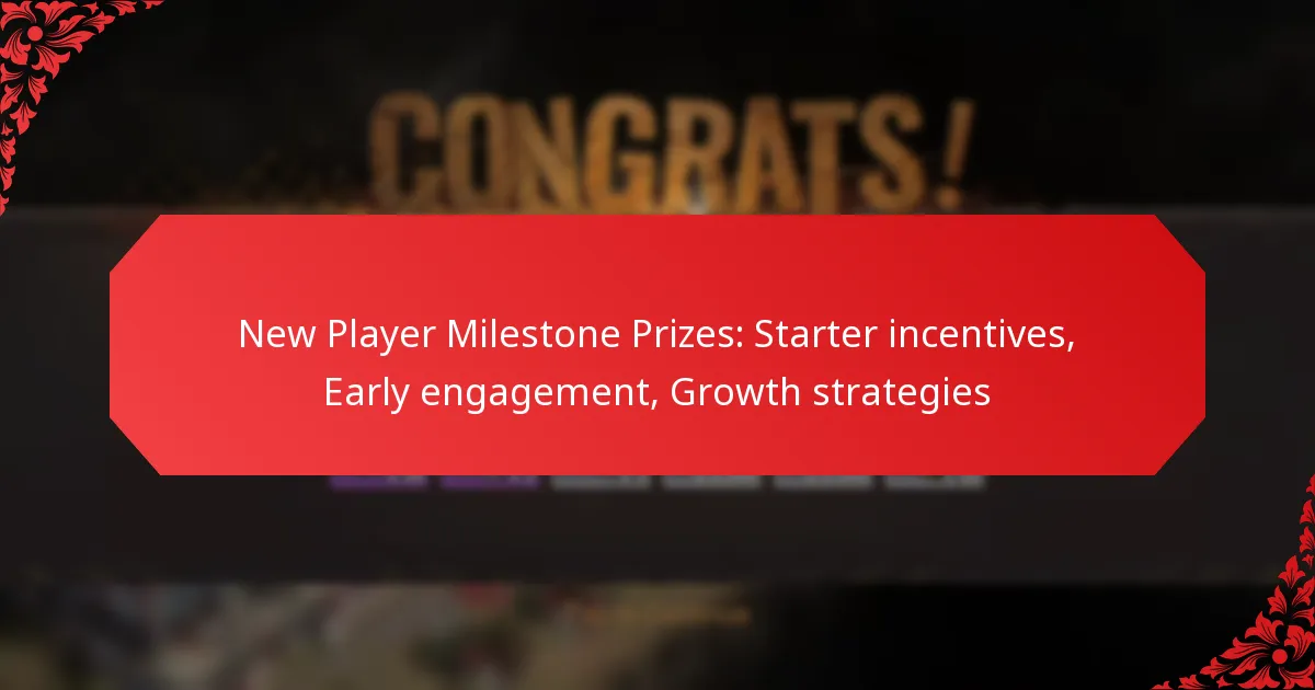 New Player Milestone Prizes: Starter incentives, Early engagement, Growth strategies