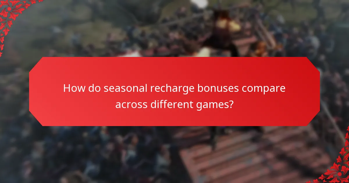 How do seasonal recharge bonuses compare across different games?
