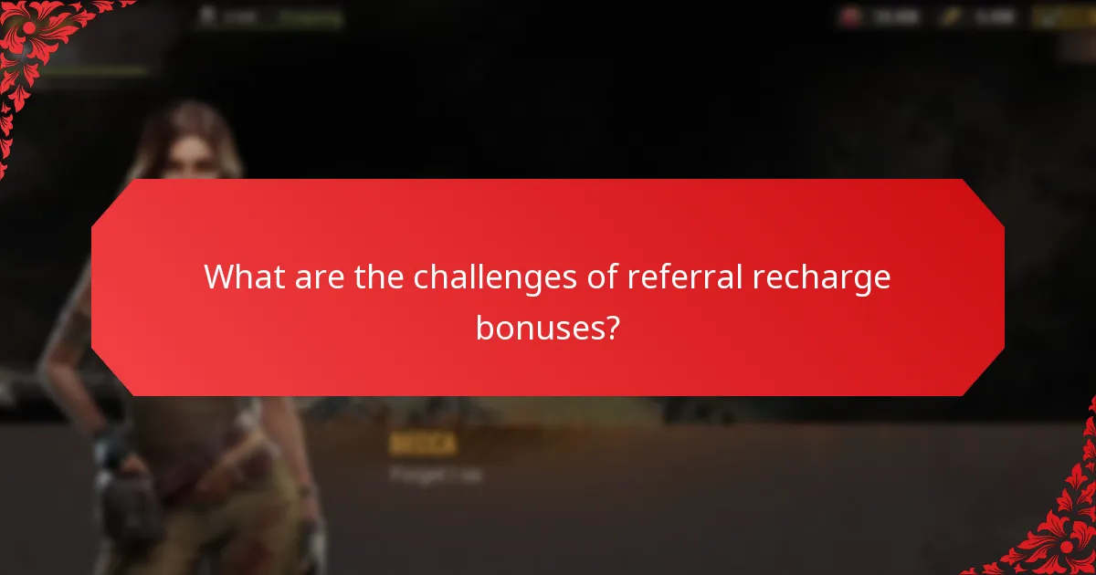 What are the challenges of referral recharge bonuses?